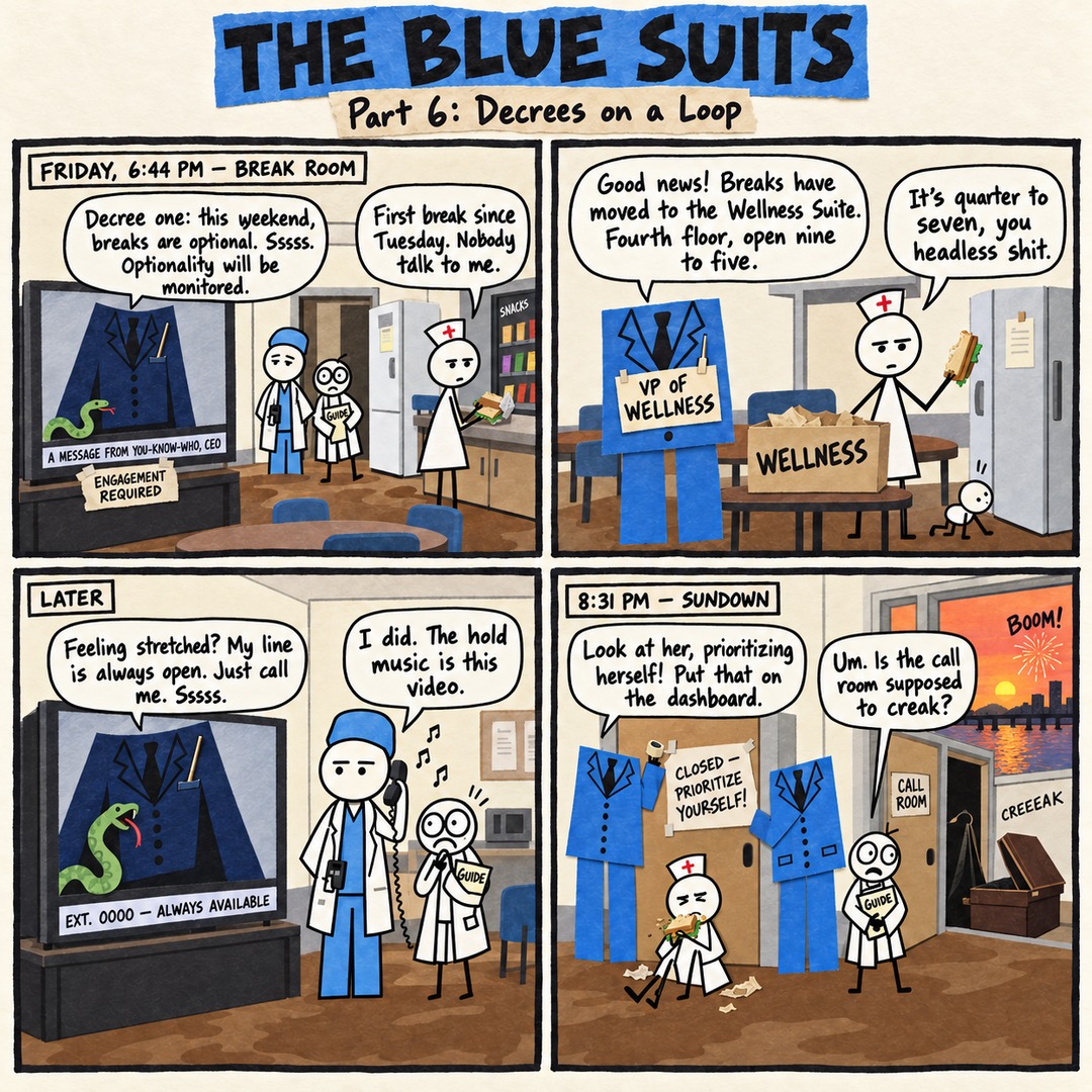 The Blue Suits comic strip, "Part 6: Decrees on a Loop": FRIDAY, 6:44 PM — BREAK ROOM Decree one: this weekend, breaks are optional. Sssss. Optionality will be monitored. First break since Tuesday. Nobody talk to me. Good news! Breaks have moved to the Wellness Suite. Fourth floor, open nine to five. It's quarter to seven, you headless shit. LATER Feeling stretched? My line is always open. Just call me. Sssss. I did. The hold music is this video. 8:31 PM — SUNDOWN Look at her, prioritizing herself! Put that on the dashboard. Um. Is the call room supposed to creak?